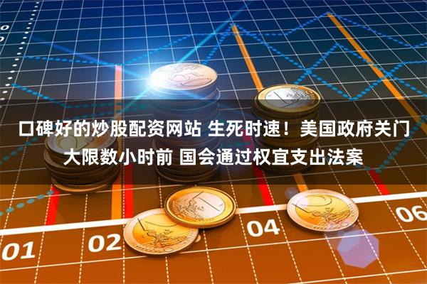 口碑好的炒股配资网站 生死时速！美国政府关门大限数小时前 国会通过权宜支出法案
