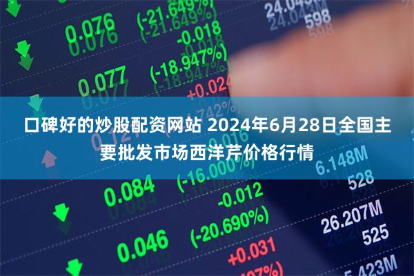 口碑好的炒股配资网站 2024年6月28日全国主要批发市场西洋芹价格行情