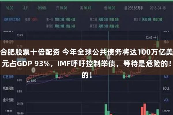 合肥股票十倍配资 今年全球公共债务将达100万亿美元占GDP 93%，IMF呼吁控制举债，等待是危险的！