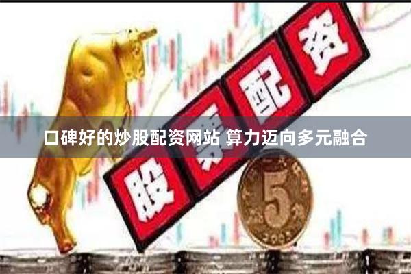 口碑好的炒股配资网站 算力迈向多元融合