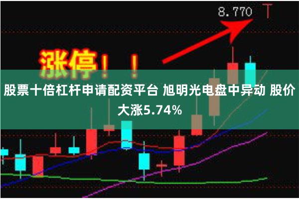 股票十倍杠杆申请配资平台 旭明光电盘中异动 股价大涨5.74%