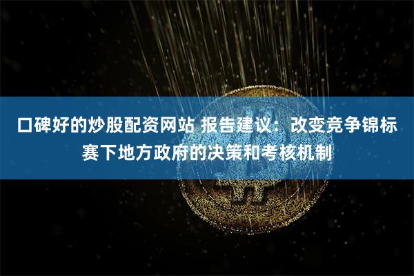 口碑好的炒股配资网站 报告建议：改变竞争锦标赛下地方政府的决策和考核机制
