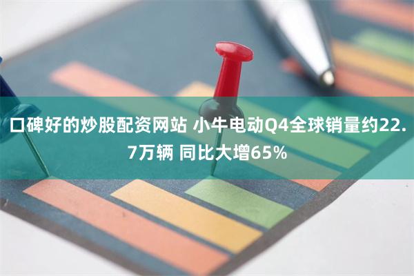 口碑好的炒股配资网站 小牛电动Q4全球销量约22.7万辆 同比大增65%