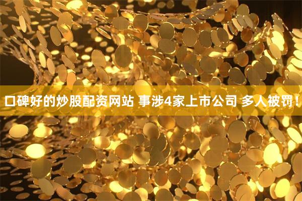 口碑好的炒股配资网站 事涉4家上市公司 多人被罚！