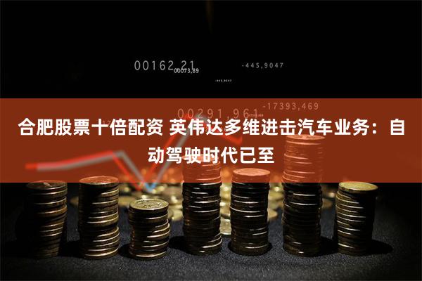 合肥股票十倍配资 英伟达多维进击汽车业务：自动驾驶时代已至