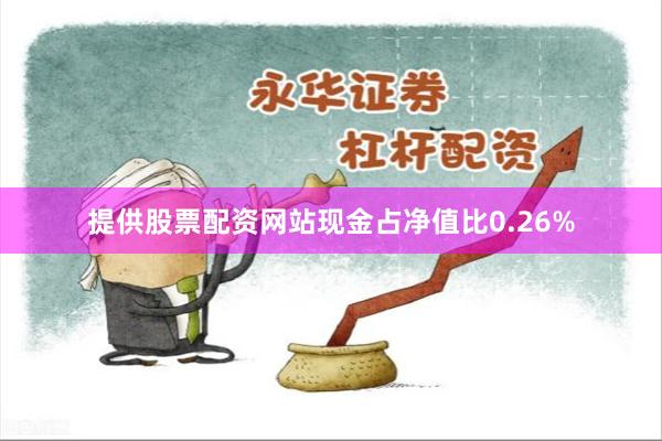 提供股票配资网站现金占净值比0.26%