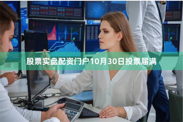 股票实盘配资门户10月30日投票届满